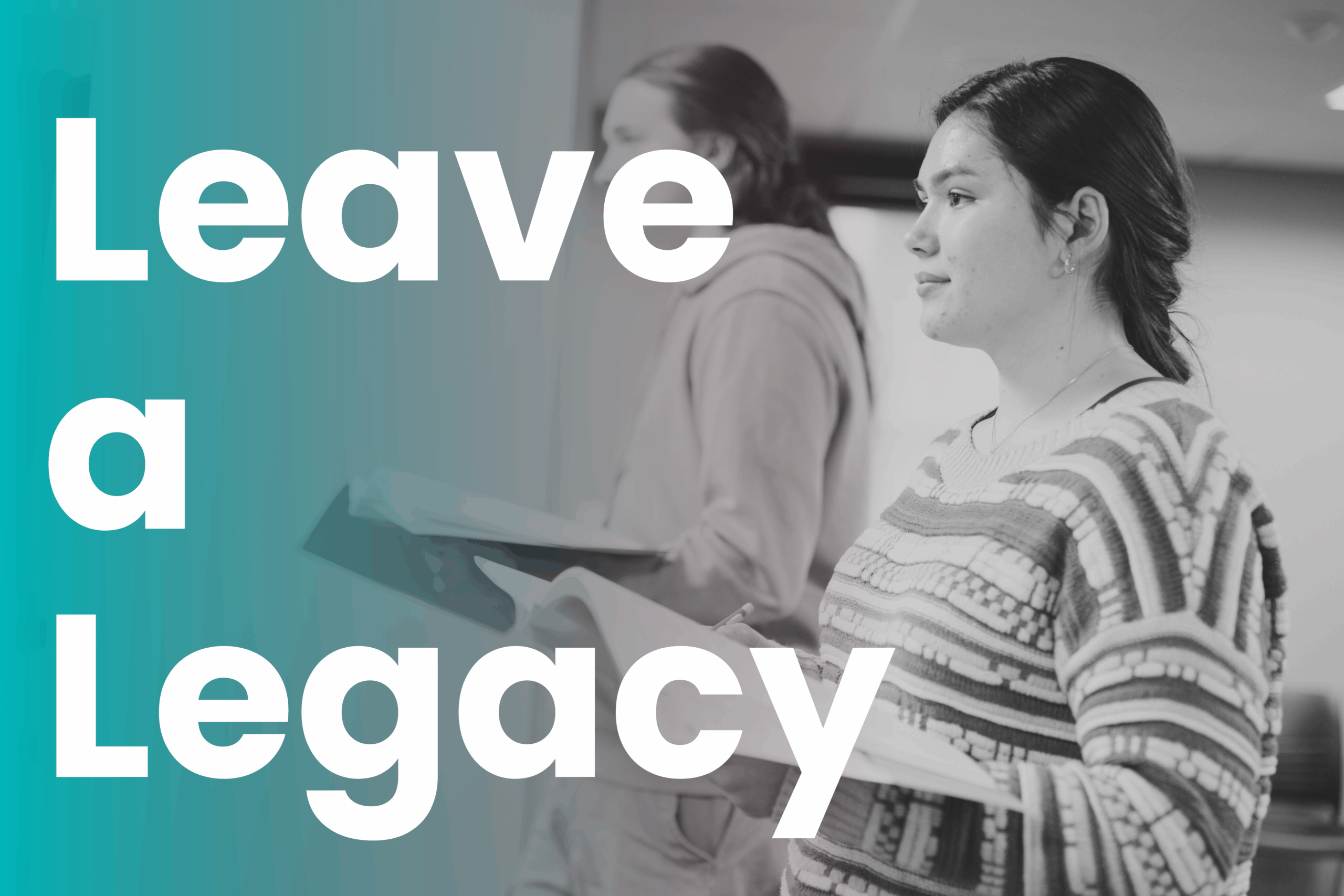 Your legacy, their future.